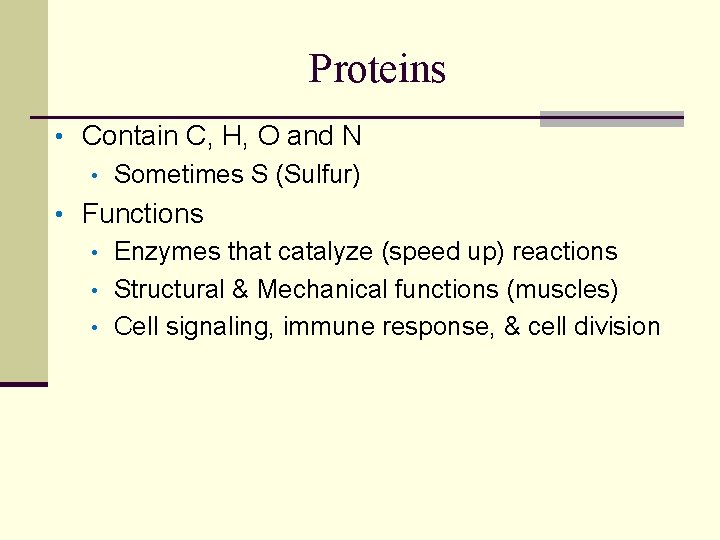 Proteins • Contain C, H, O and N • Sometimes S (Sulfur) • Functions