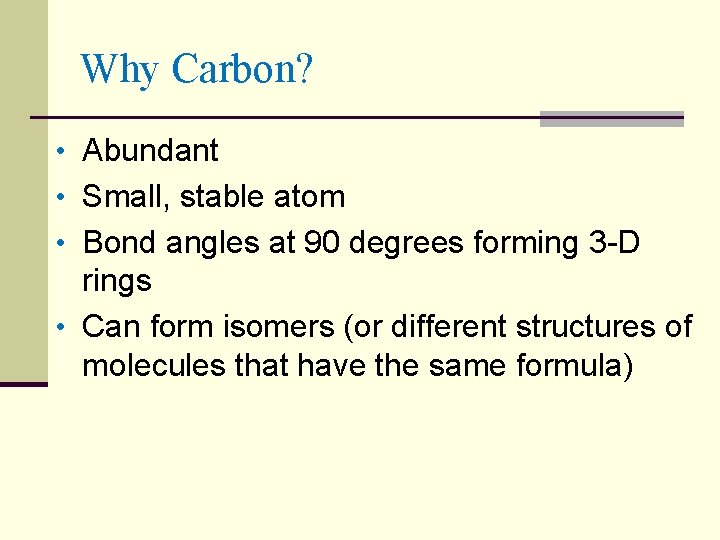 Why Carbon? • Abundant • Small, stable atom • Bond angles at 90 degrees