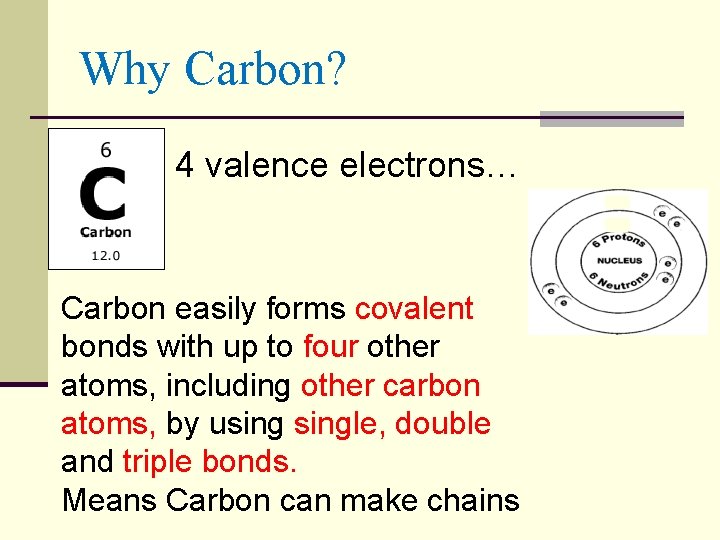 Why Carbon? 4 valence electrons… Carbon easily forms covalent bonds with up to four