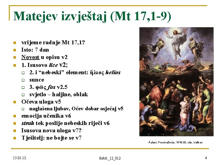 Matejev izvještaj (Mt 17, 1 -9) n n n vrijeme radnje Mt 17, 1?