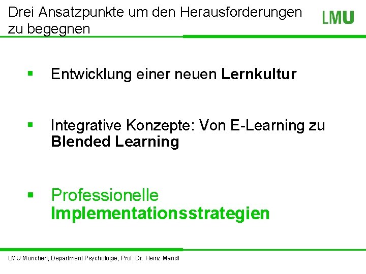 Drei Ansatzpunkte um den Herausforderungen zu begegnen § Entwicklung einer neuen Lernkultur § Integrative