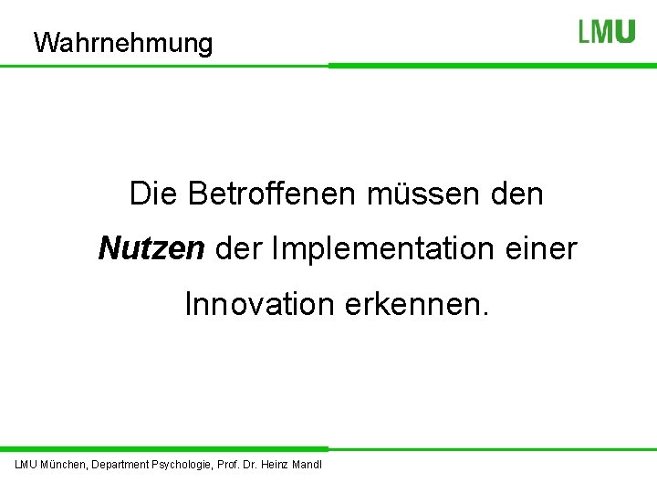 Wahrnehmung Die Betroffenen müssen den Nutzen der Implementation einer Innovation erkennen. LMU München, Department