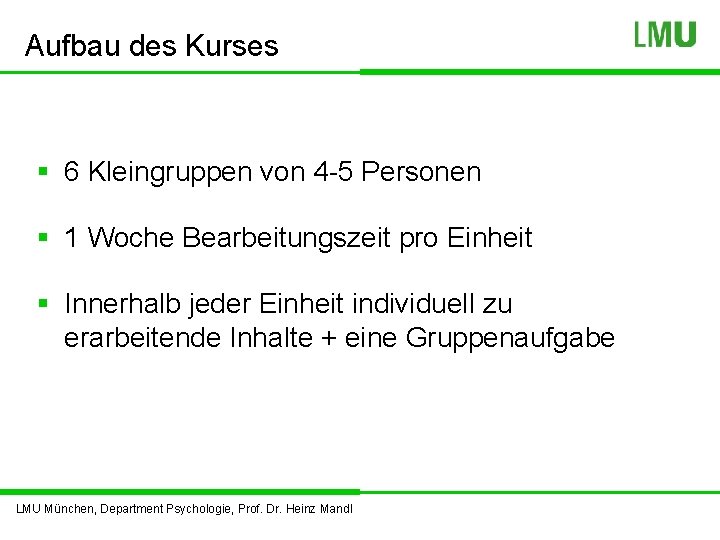 Aufbau des Kurses § 6 Kleingruppen von 4 -5 Personen § 1 Woche Bearbeitungszeit