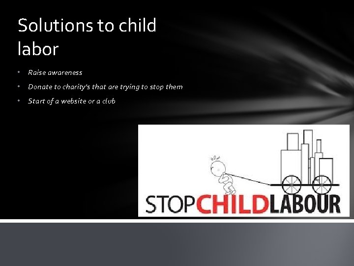 Solutions to child labor • Raise awareness • Donate to charity's that are trying