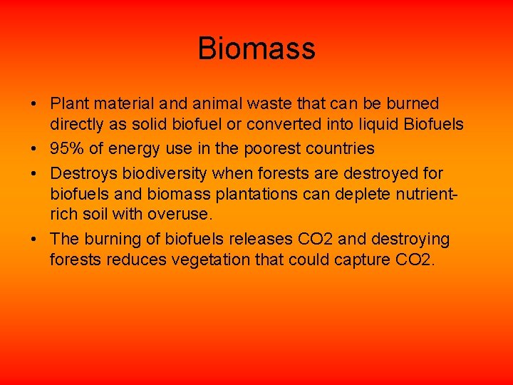 Biomass • Plant material and animal waste that can be burned directly as solid