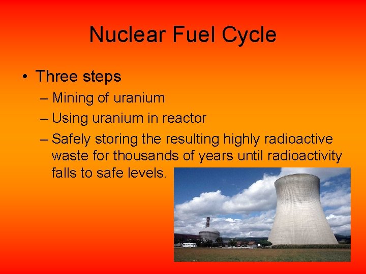 Nuclear Fuel Cycle • Three steps – Mining of uranium – Using uranium in