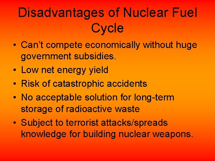 Disadvantages of Nuclear Fuel Cycle • Can’t compete economically without huge government subsidies. •