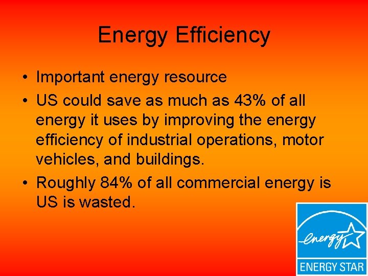 Energy Efficiency • Important energy resource • US could save as much as 43%