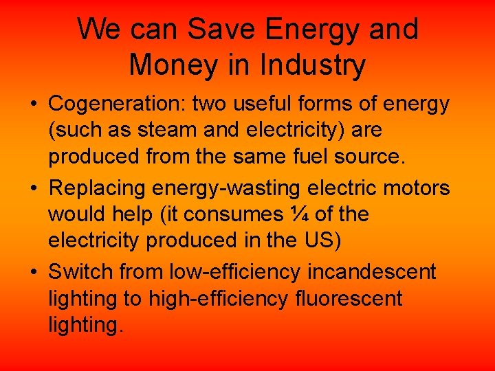 We can Save Energy and Money in Industry • Cogeneration: two useful forms of