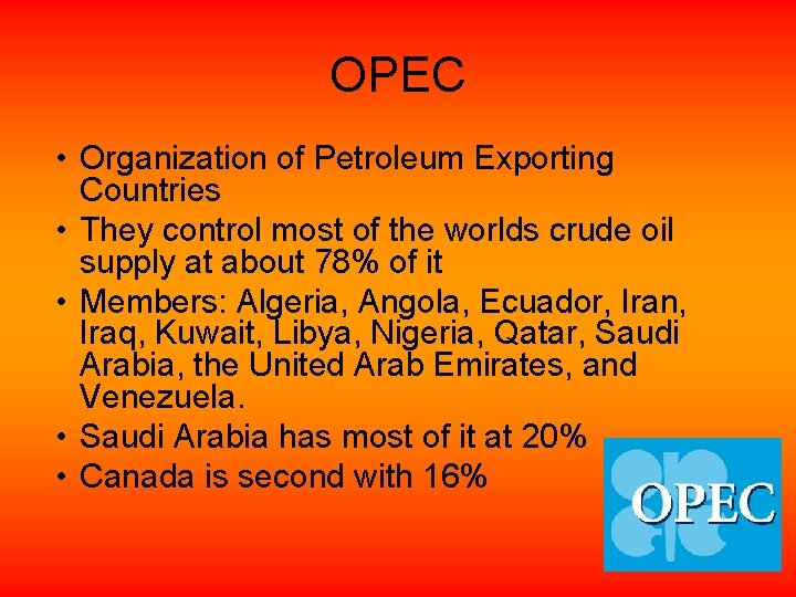 OPEC • Organization of Petroleum Exporting Countries • They control most of the worlds