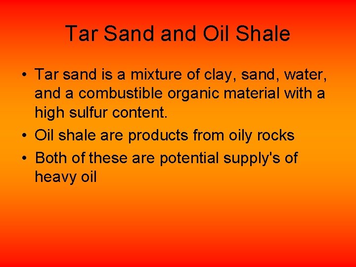 Tar Sand Oil Shale • Tar sand is a mixture of clay, sand, water,