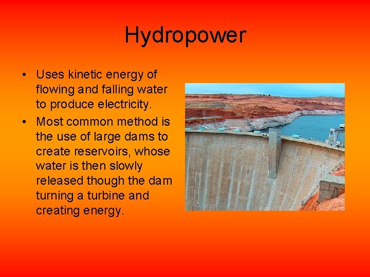 Hydropower • Uses kinetic energy of flowing and falling water to produce electricity. •