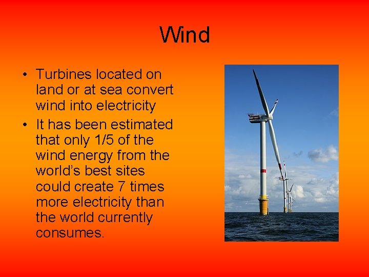 Wind • Turbines located on land or at sea convert wind into electricity •