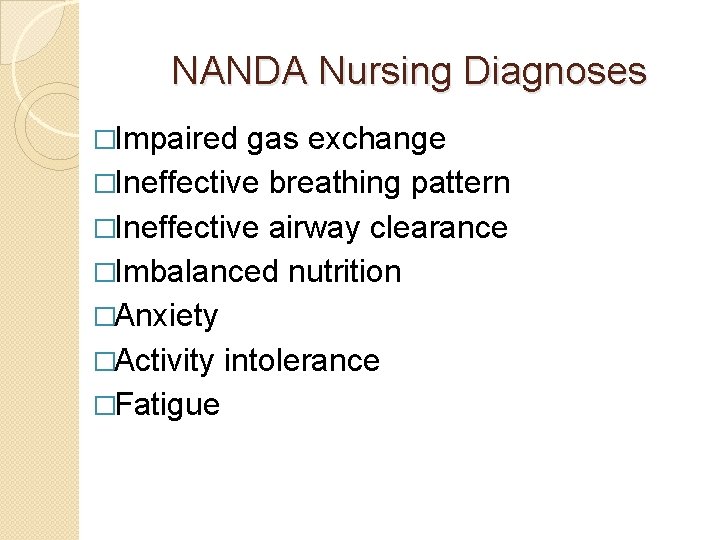 NANDA Nursing Diagnoses �Impaired gas exchange �Ineffective breathing pattern �Ineffective airway clearance �Imbalanced nutrition