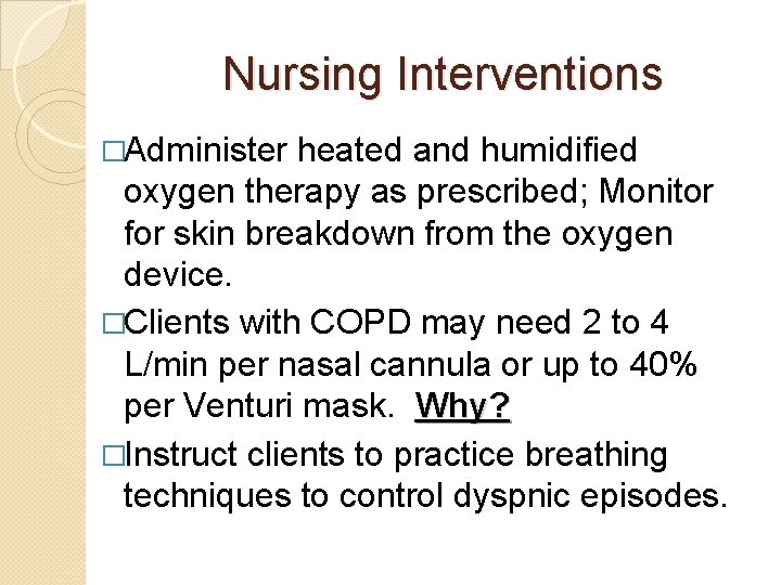 Nursing Interventions �Administer heated and humidified oxygen therapy as prescribed; Monitor for skin breakdown