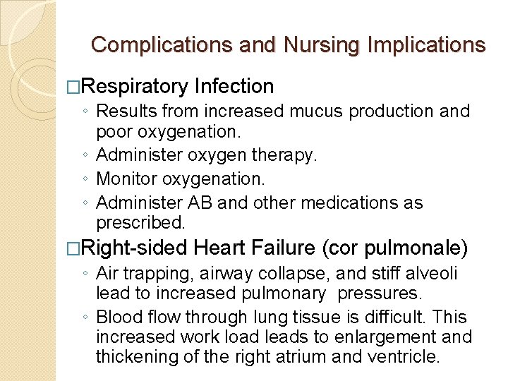 Complications and Nursing Implications �Respiratory Infection ◦ Results from increased mucus production and poor