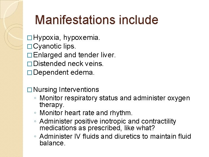 Manifestations include � Hypoxia, hypoxemia. � Cyanotic lips. � Enlarged and tender liver. �