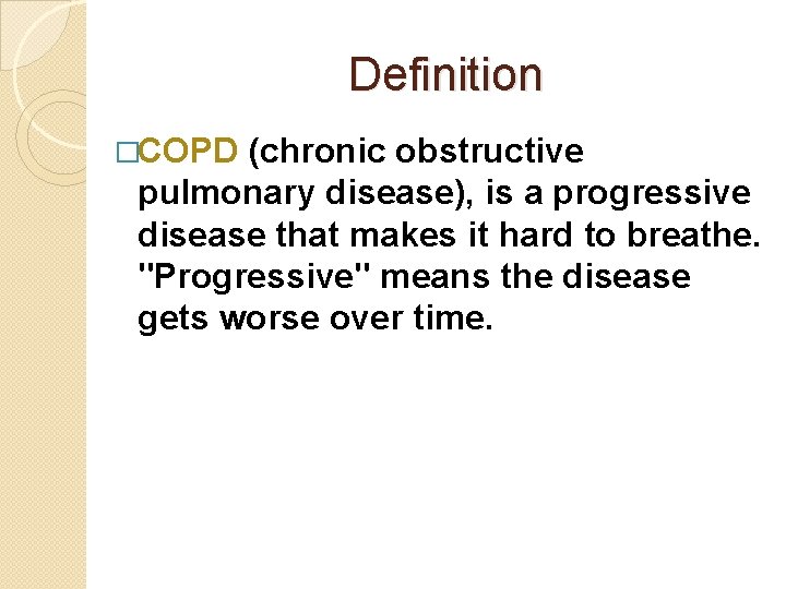 Definition �COPD (chronic obstructive pulmonary disease), is a progressive disease that makes it hard