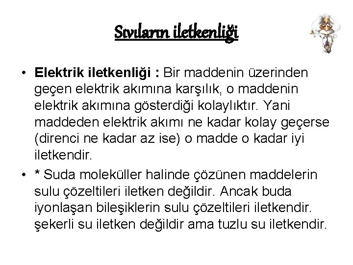 Sıvıların iletkenliği • Elektrik iletkenliği : Bir maddenin üzerinden geçen elektrik akımına karşılık, o