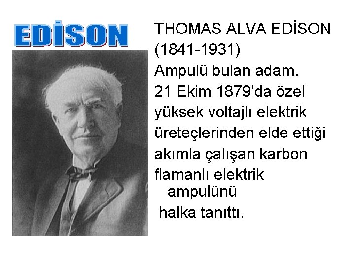 THOMAS ALVA EDİSON (1841 -1931) Ampulü bulan adam. 21 Ekim 1879’da özel yüksek voltajlı