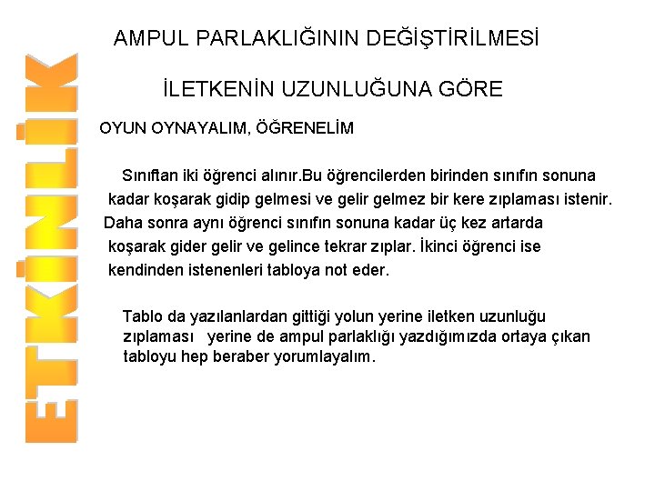 AMPUL PARLAKLIĞININ DEĞİŞTİRİLMESİ İLETKENİN UZUNLUĞUNA GÖRE OYUN OYNAYALIM, ÖĞRENELİM Sınıftan iki öğrenci alınır. Bu