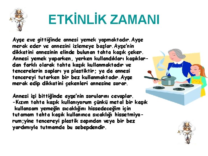 ETKİNLİK ZAMANI Ayşe Ay eve gittiğinde annesi yemek yapmaktadır. Ayşe merak eder ve annesini