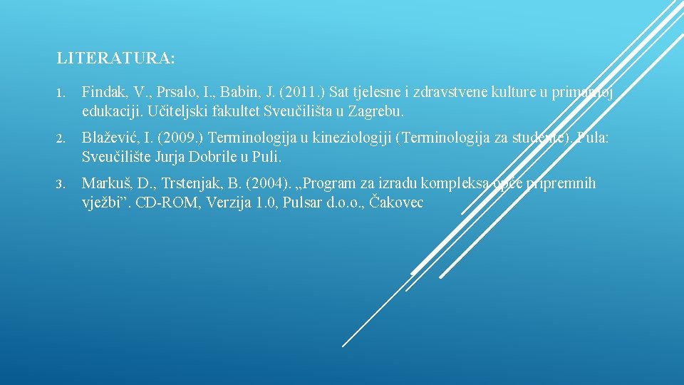 LITERATURA: 1. Findak, V. , Prsalo, I. , Babin, J. (2011. ) Sat tjelesne