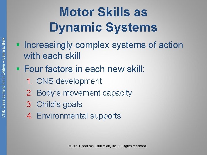 Child Development Ninth Edition ● Laura E. Berk Motor Skills as Dynamic Systems §