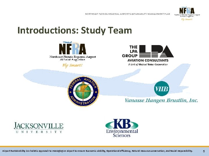 NORTHEAST FLORIDA REGIONAL AIRPORT SUSTAINABILITY MANAGEMENT PLAN Introductions: Study Team Airport Sustainability is a