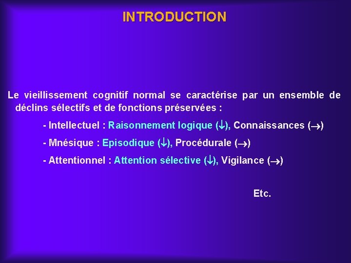 INTRODUCTION Le vieillissement cognitif normal se caractérise par un ensemble de déclins sélectifs et