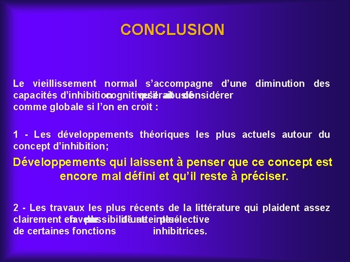 CONCLUSION Le vieillissement normal s’accompagne d’une diminution des capacités d’inhibition cognitive qu’il serait abusif