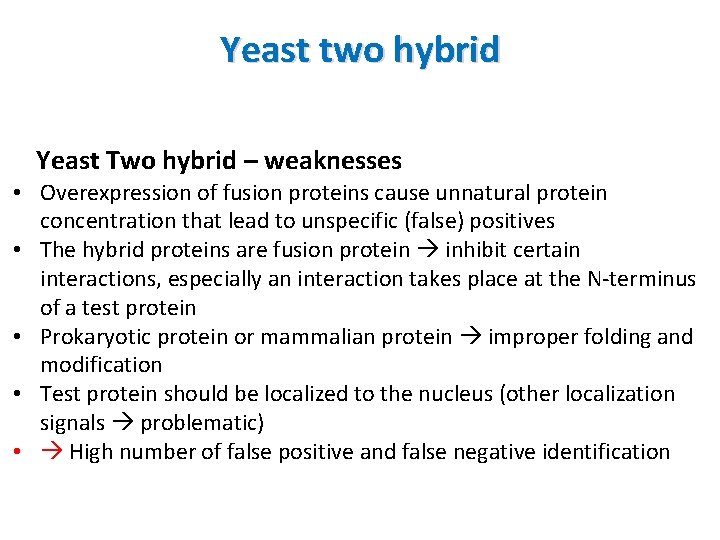 Yeast two hybrid Yeast Two hybrid – weaknesses • Overexpression of fusion proteins cause
