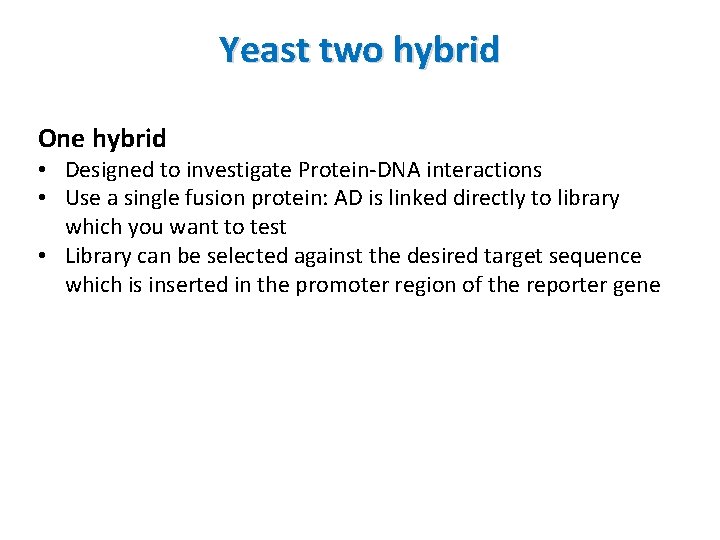 Yeast two hybrid One hybrid • Designed to investigate Protein-DNA interactions • Use a