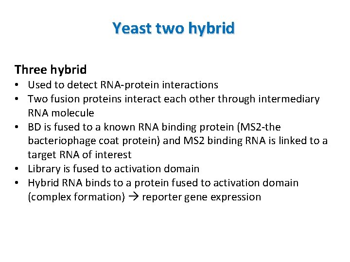 Yeast two hybrid Three hybrid • Used to detect RNA-protein interactions • Two fusion