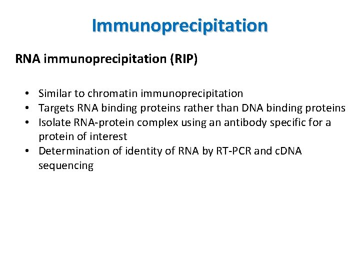 Immunoprecipitation RNA immunoprecipitation (RIP) • Similar to chromatin immunoprecipitation • Targets RNA binding proteins