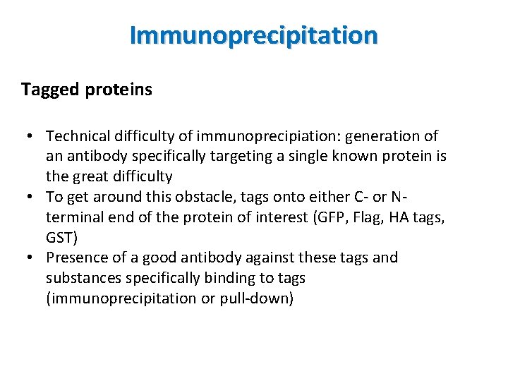 Immunoprecipitation Tagged proteins • Technical difficulty of immunoprecipiation: generation of an antibody specifically targeting