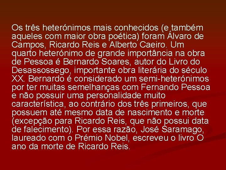 Os três heterónimos mais conhecidos (e também aqueles com maior obra poética) foram Álvaro