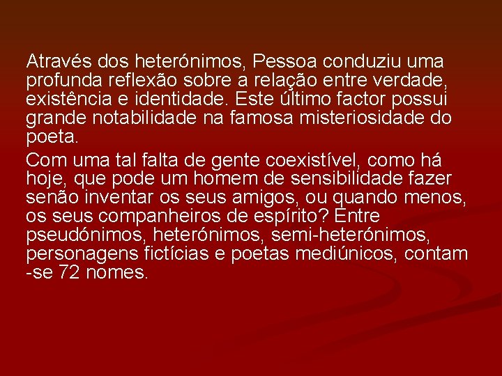 Através dos heterónimos, Pessoa conduziu uma profunda reflexão sobre a relação entre verdade, existência