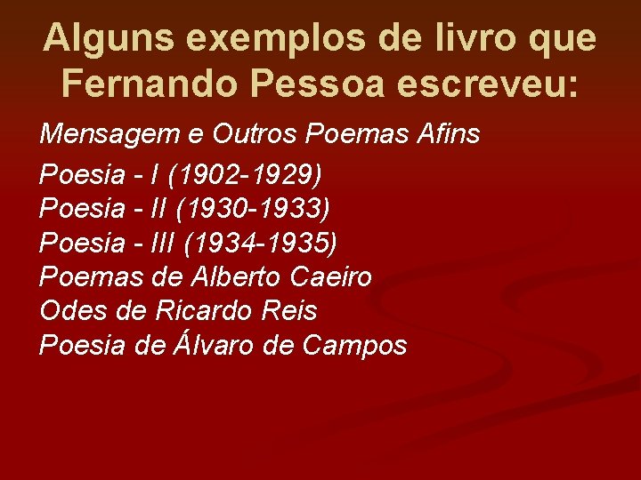 Alguns exemplos de livro que Fernando Pessoa escreveu: Mensagem e Outros Poemas Afins Poesia