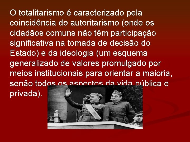 O totalitarismo é caracterizado pela coincidência do autoritarismo (onde os cidadãos comuns não têm