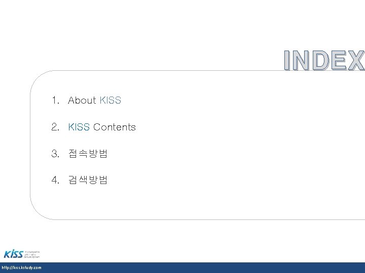 INDEX 1. About KISS 2. KISS Contents 3. 접속방법 4. 검색방법 http: //kiss. kstudy.