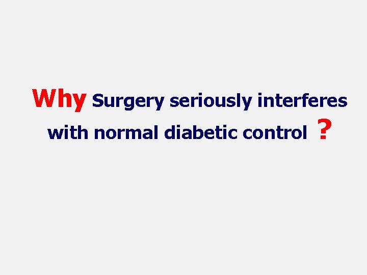 Why Surgery seriously interferes with normal diabetic control ? 