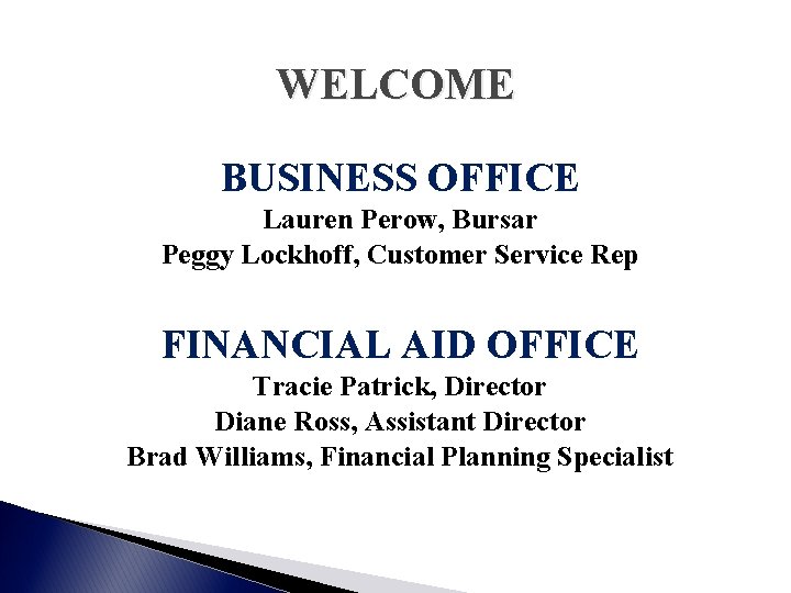 WELCOME BUSINESS OFFICE Lauren Perow, Bursar Peggy Lockhoff, Customer Service Rep FINANCIAL AID OFFICE