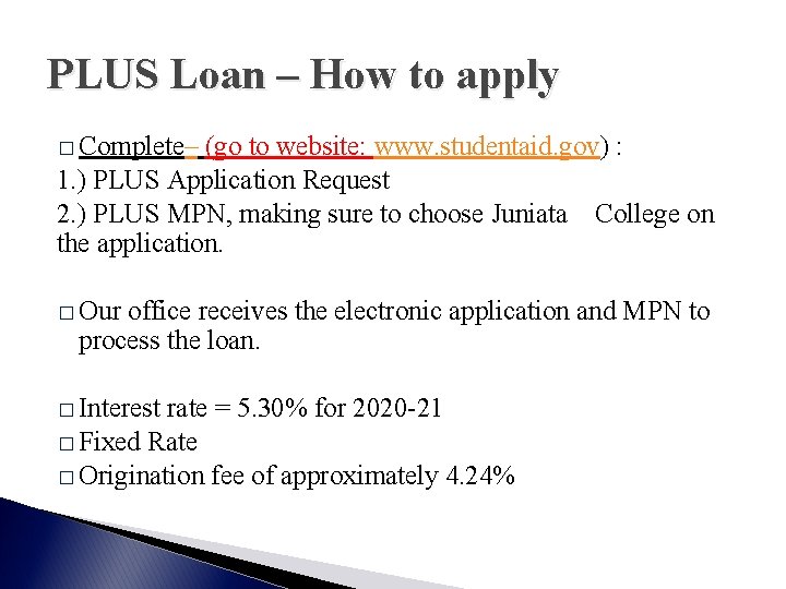 PLUS Loan – How to apply � Complete– (go to website: www. studentaid. gov)