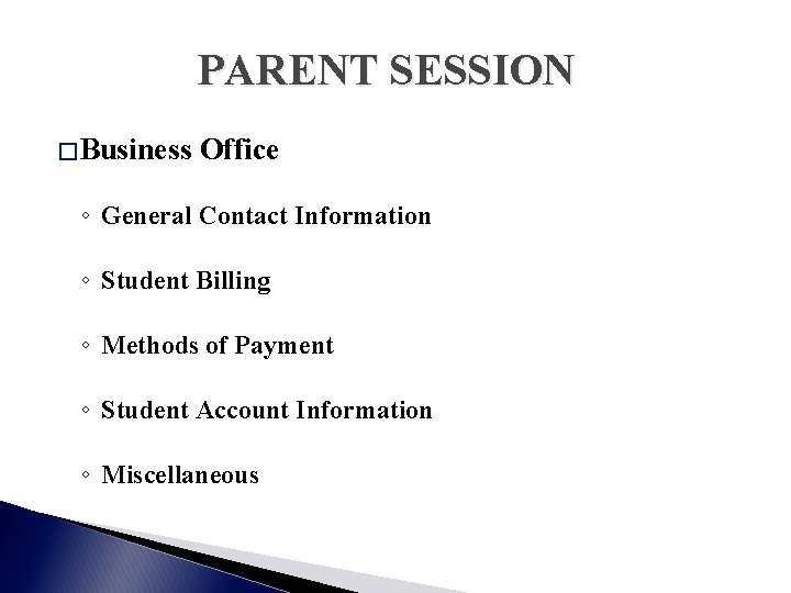 PARENT SESSION � Business Office ◦ General Contact Information ◦ Student Billing ◦ Methods