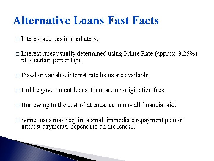 Alternative Loans Fast Facts � Interest accrues immediately. � Interest rates usually determined using