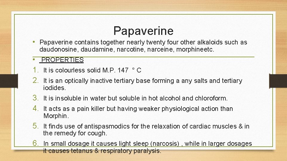 Papaverine • Papaverine contains together nearly twenty four other alkaloids such as daudonosine, daudamine,