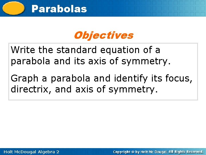 Parabolas Objectives Write the standard equation of a parabola and its axis of symmetry.