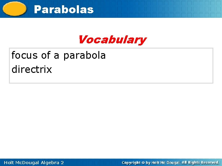 Parabolas Vocabulary focus of a parabola directrix Holt Mc. Dougal Algebra 2 