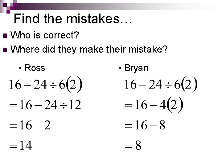 Find the mistakes… Who is correct? n Where did they make their mistake? n